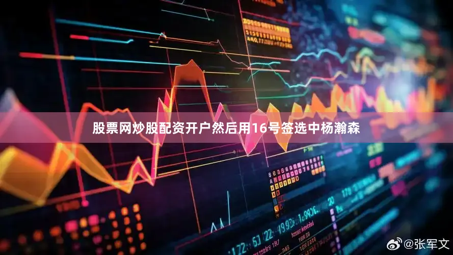 股票网炒股配资开户然后用16号签选中杨瀚森