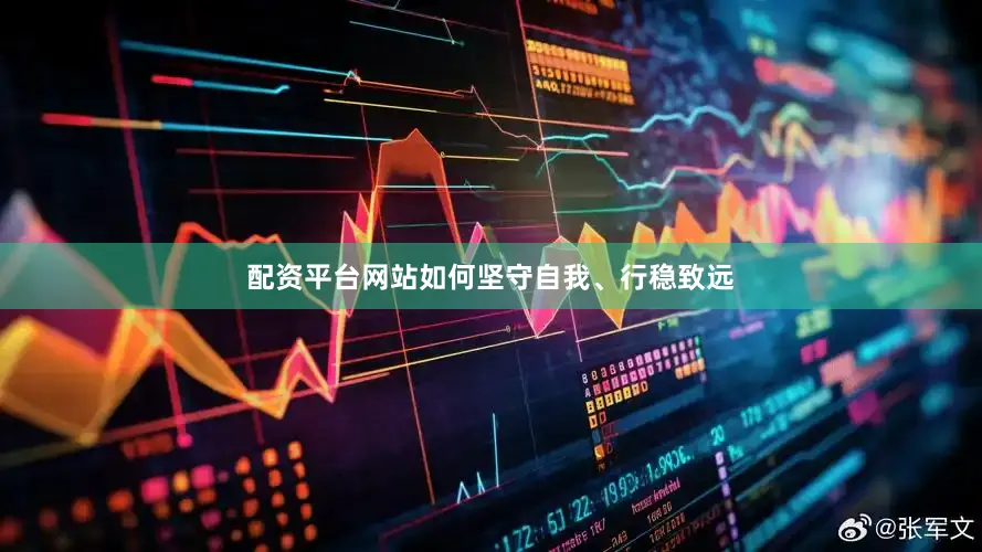 配资平台网站如何坚守自我、行稳致远