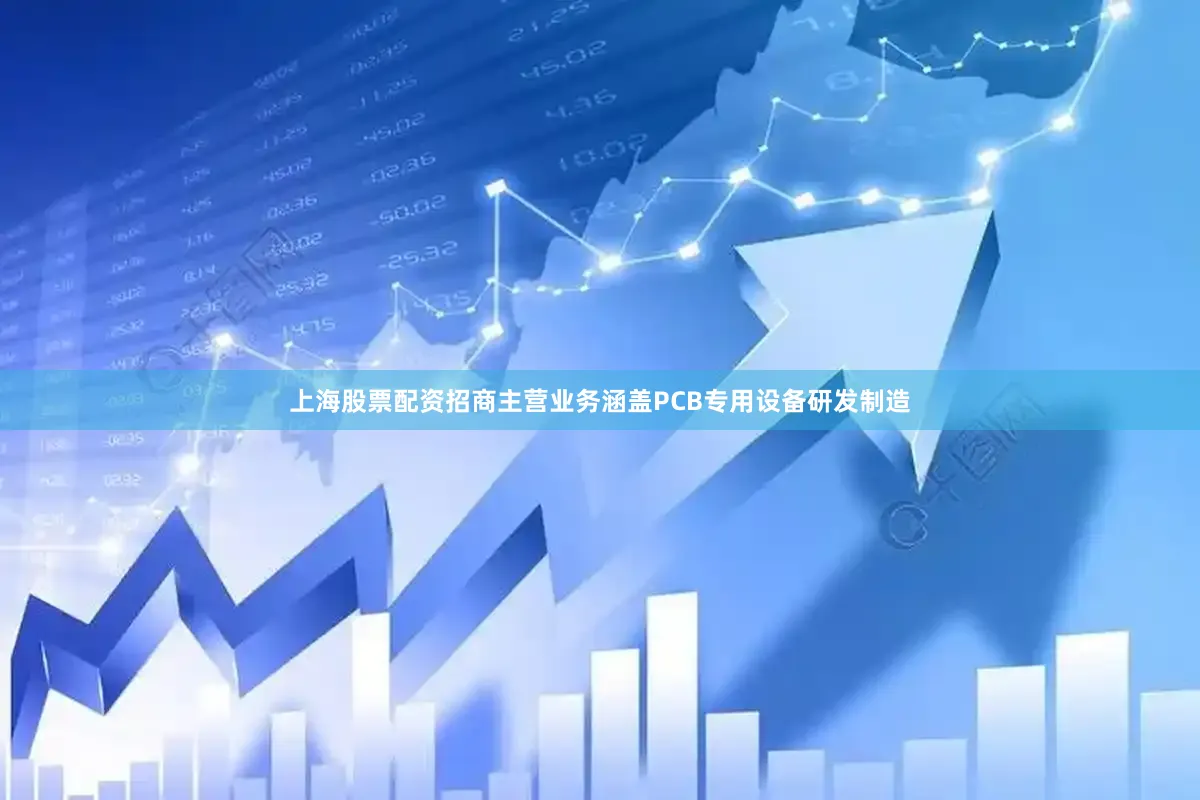 上海股票配资招商主营业务涵盖PCB专用设备研发制造