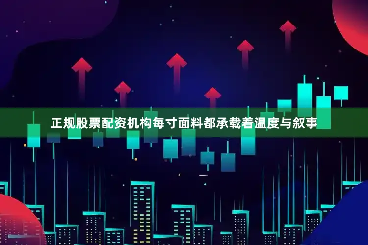 正规股票配资机构每寸面料都承载着温度与叙事